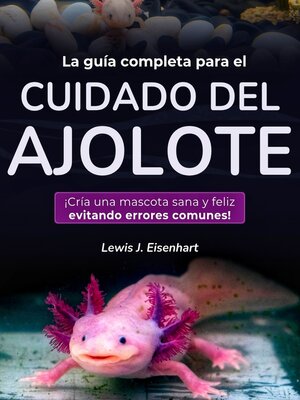 cover image of La guía completa para el cuidado del ajolote